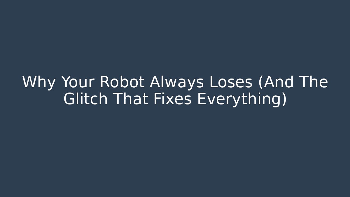 Why Your Robot Always Loses (And The Glitch That Fixes Everything)