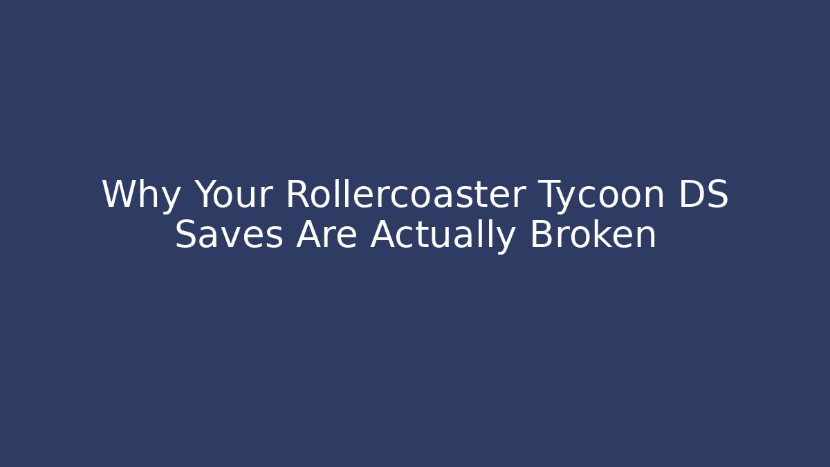 Why Your Rollercoaster Tycoon DS Saves Are Actually Broken