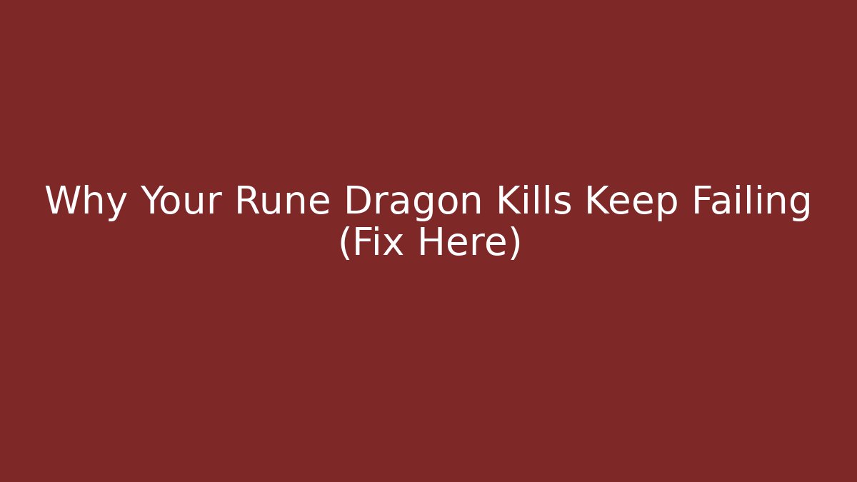Why Your Rune Dragon Kills Keep Failing (Fix Here)