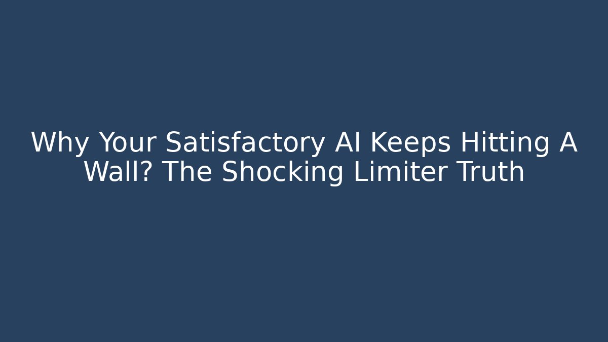 Why Your Satisfactory AI Keeps Hitting A Wall? The Shocking Limiter Truth