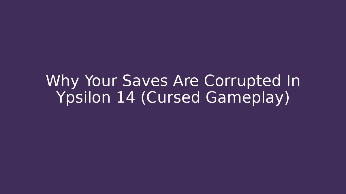 Why Your Saves Are Corrupted In Ypsilon 14 (Cursed Gameplay)
