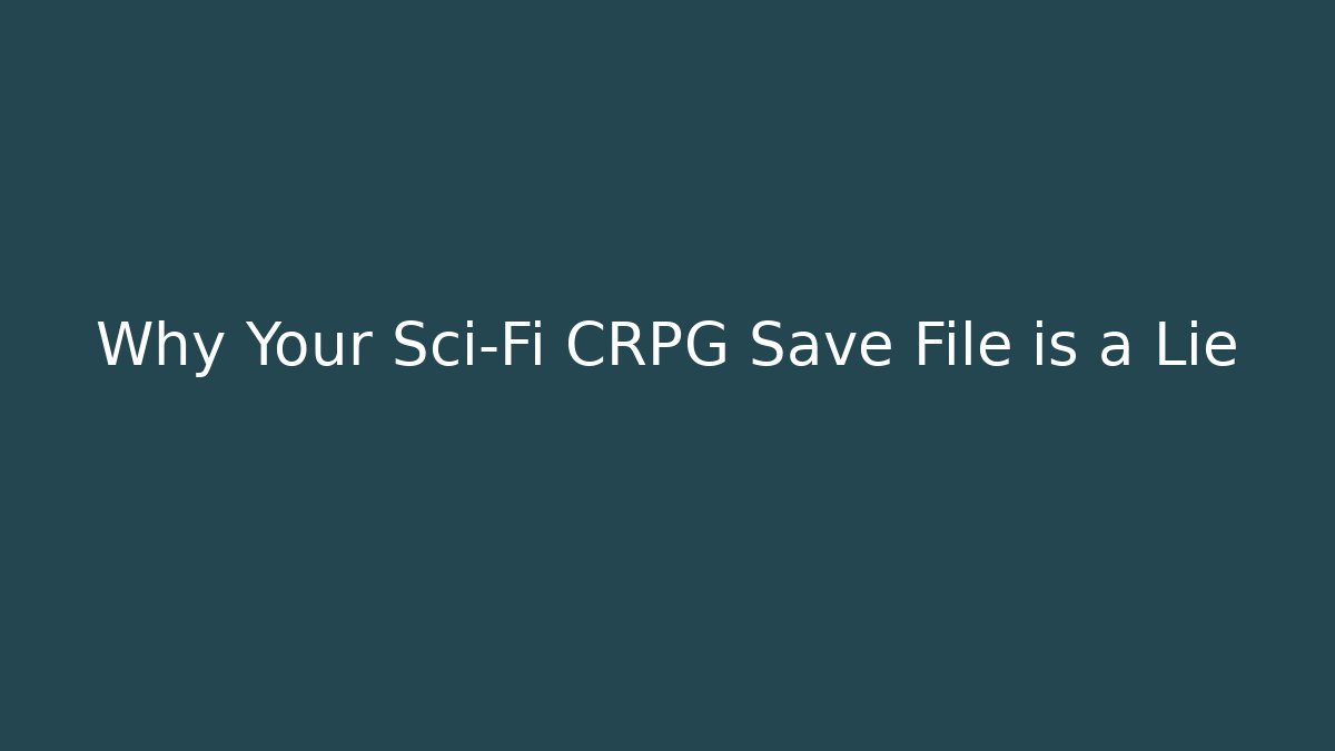 Why Your Sci-Fi CRPG Save File is a Lie