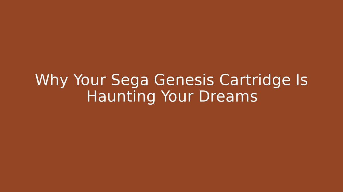 Why Your Sega Genesis Cartridge Is Haunting Your Dreams