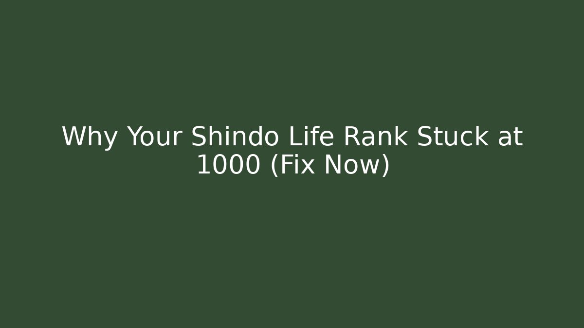 Why Your Shindo Life Rank Stuck at 1000 (Fix Now)