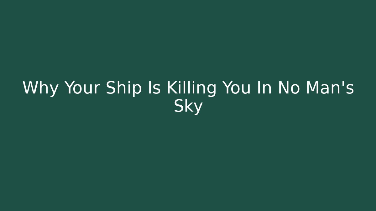 Why Your Ship Is Killing You In No Man's Sky