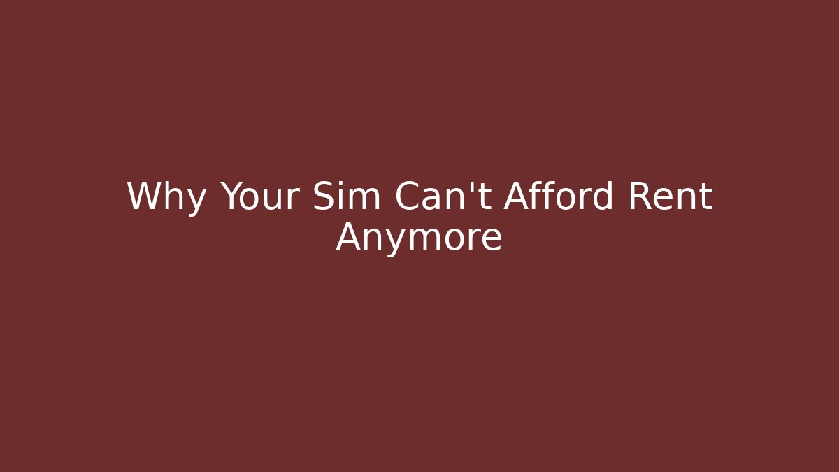 Why Your Sim Can't Afford Rent Anymore - Create More Assets