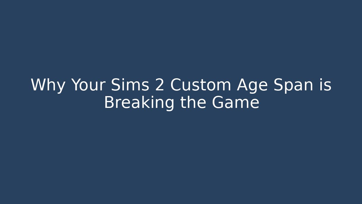 Why Your Sims 2 Custom Age Span is Breaking the Game