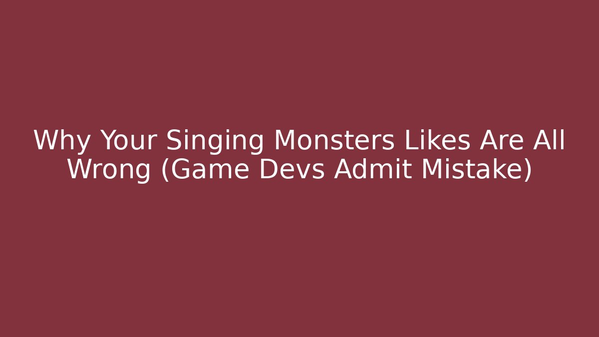 Why Your Singing Monsters Likes Are All Wrong (Game Devs Admit Mistake)