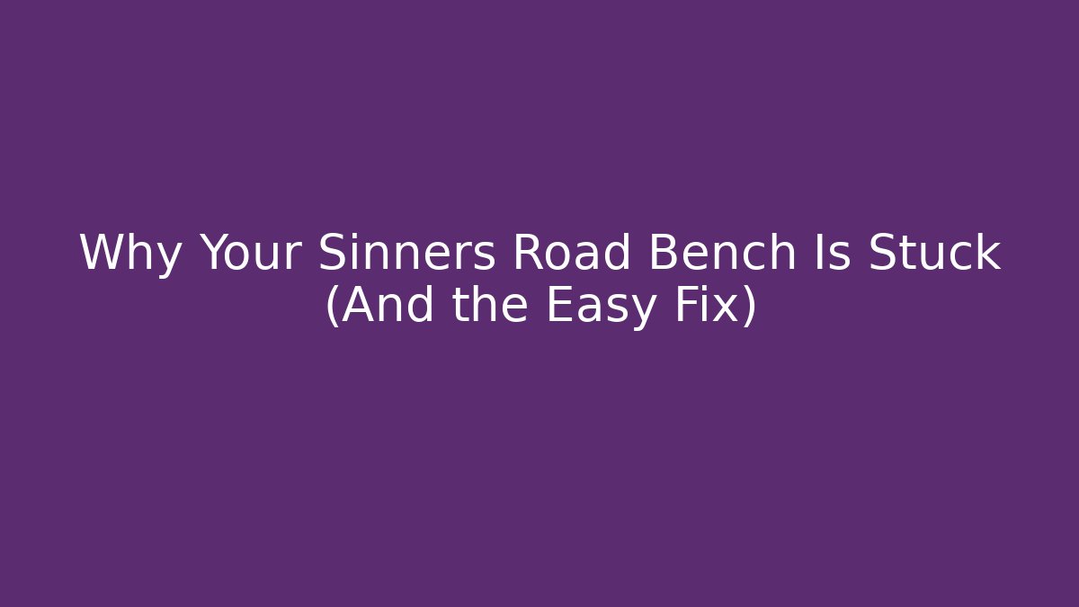 Why Your Sinners Road Bench Is Stuck (And the Easy Fix)