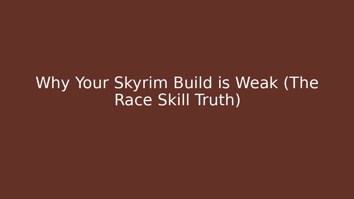 Why Your Skyrim Build is Weak (The Race Skill Truth)