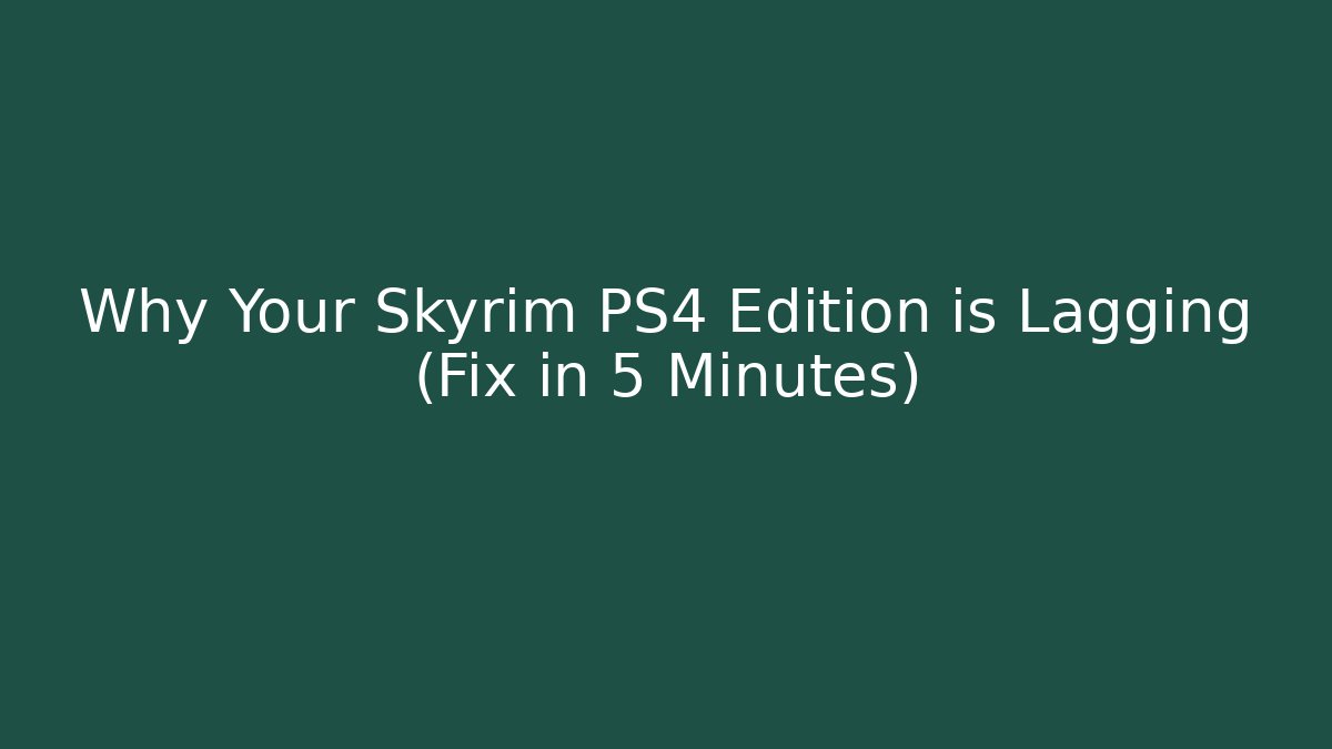 Why Your Skyrim PS4 Edition is Lagging (Fix in 5 Minutes)