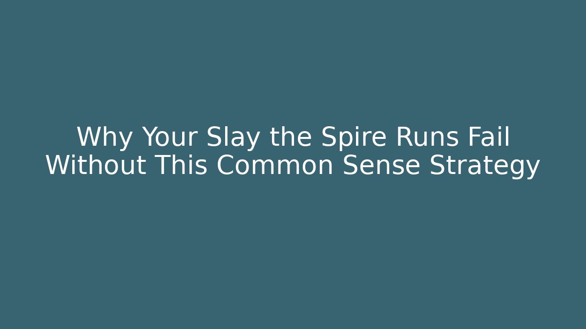 Why Your Slay the Spire Runs Fail Without This Common Sense Strategy