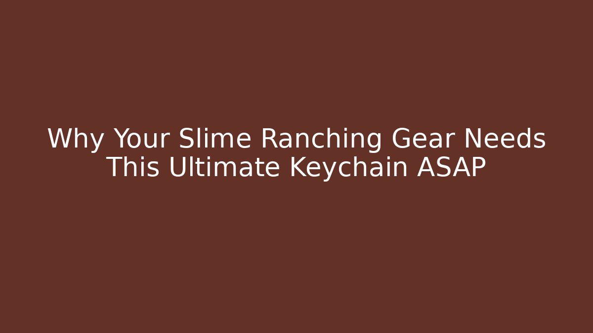 Why Your Slime Ranching Gear Needs This Ultimate Keychain ASAP