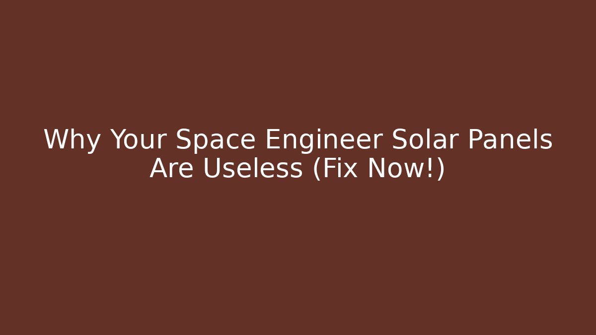 Why Your Space Engineer Solar Panels Are Useless (Fix Now!)