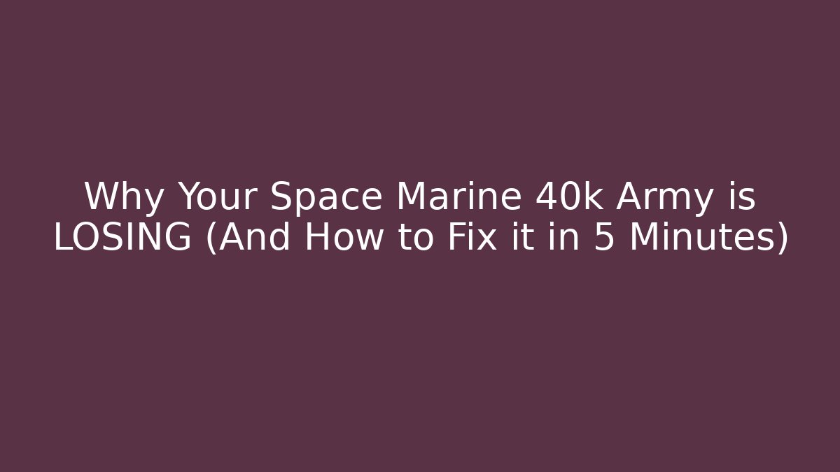 Why Your Space Marine 40k Army is LOSING (And How to Fix it in 5 Minutes)