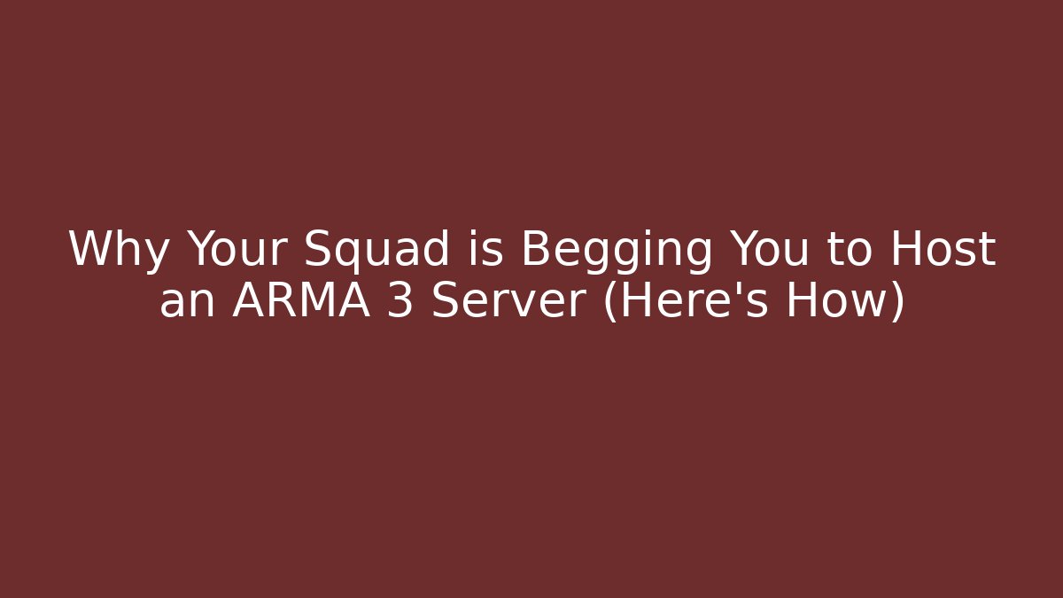 Why Your Squad is Begging You to Host an ARMA 3 Server (Here’s How) - Create More Assets