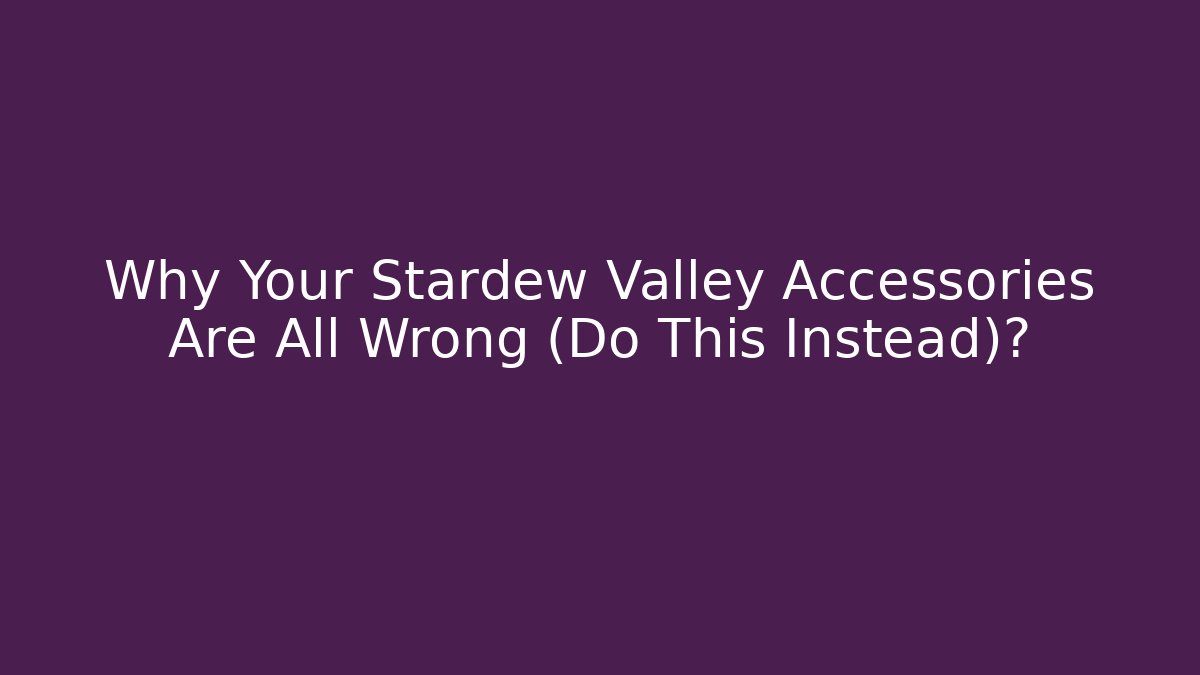 Why Your Stardew Valley Accessories Are All Wrong (Do This Instead)? - Create More Assets
