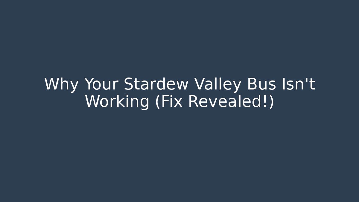 Why Your Stardew Valley Bus Isn't Working (Fix Revealed!)
