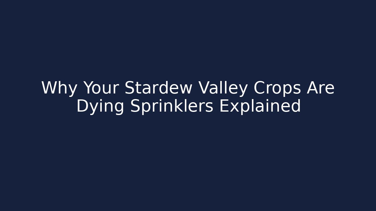 Why Your Stardew Valley Crops Are Dying Sprinklers Explained