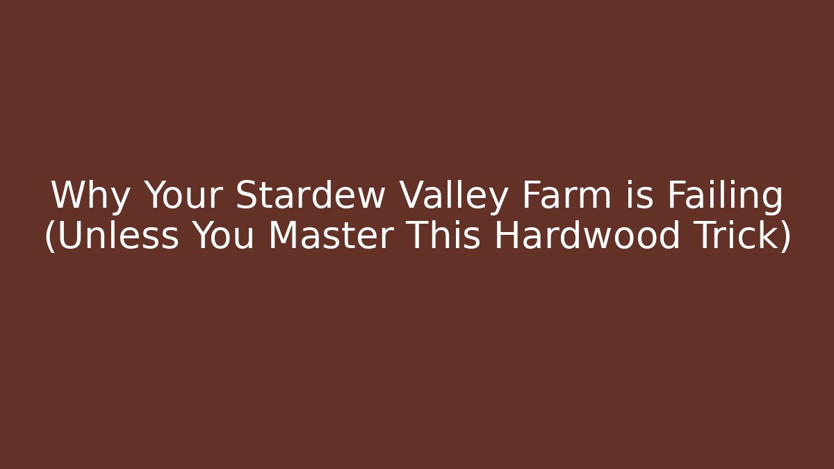 Why Your Stardew Valley Farm is Failing (Unless You Master This Hardwood Trick)