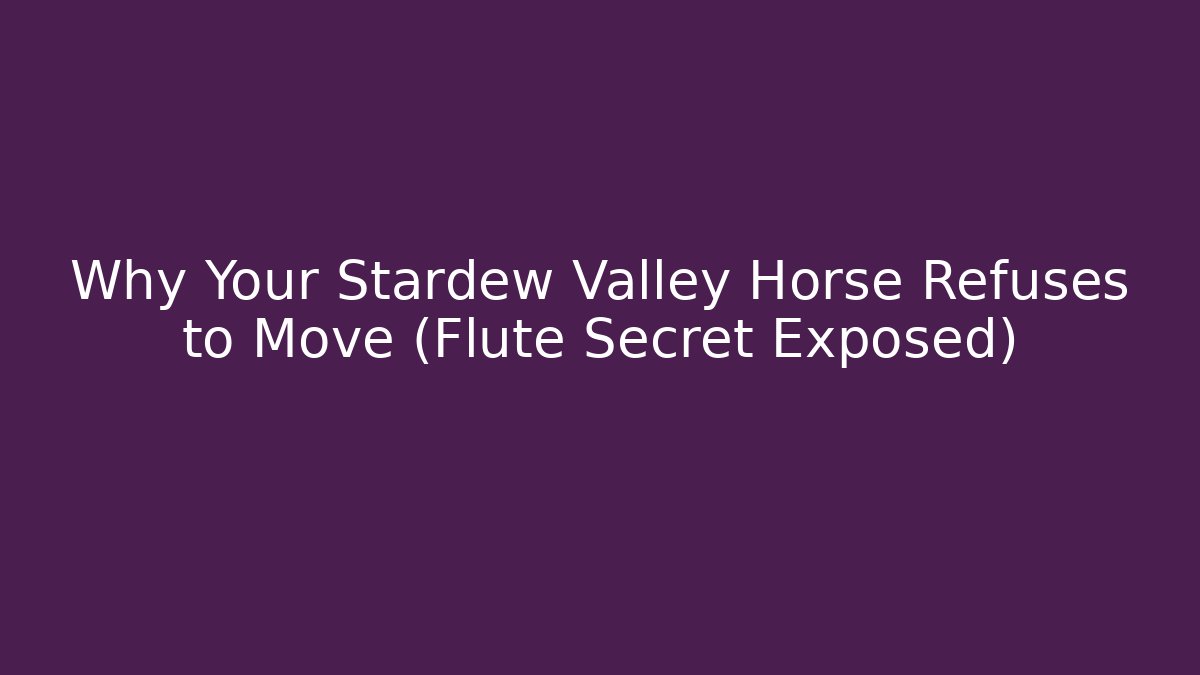 Why Your Stardew Valley Horse Refuses to Move (Flute Secret Exposed)
