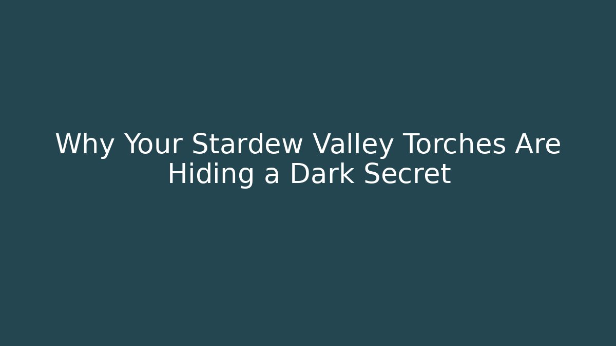 Why Your Stardew Valley Torches Are Hiding a Dark Secret