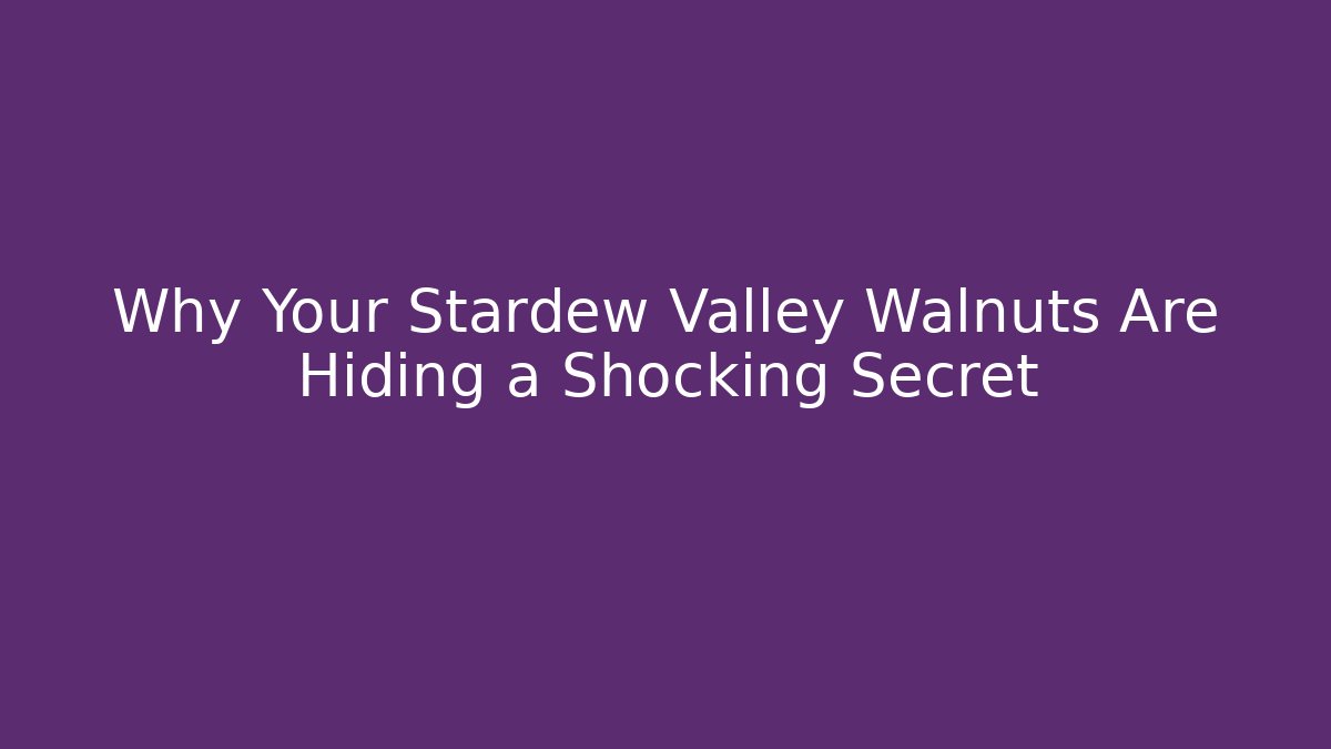 Why Your Stardew Valley Walnuts Are Hiding a Shocking Secret