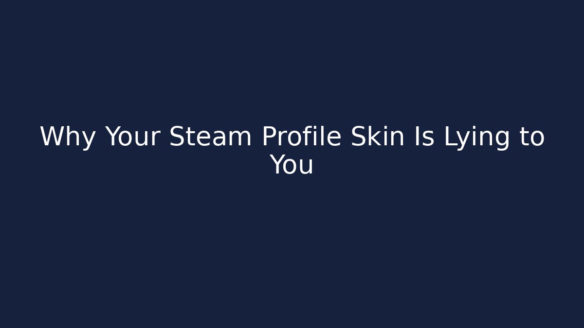 Why Your Steam Profile Skin Is Lying to You - Create More Assets