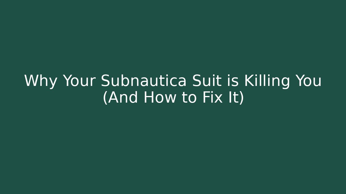 Why Your Subnautica Suit is Killing You (And How to Fix It)