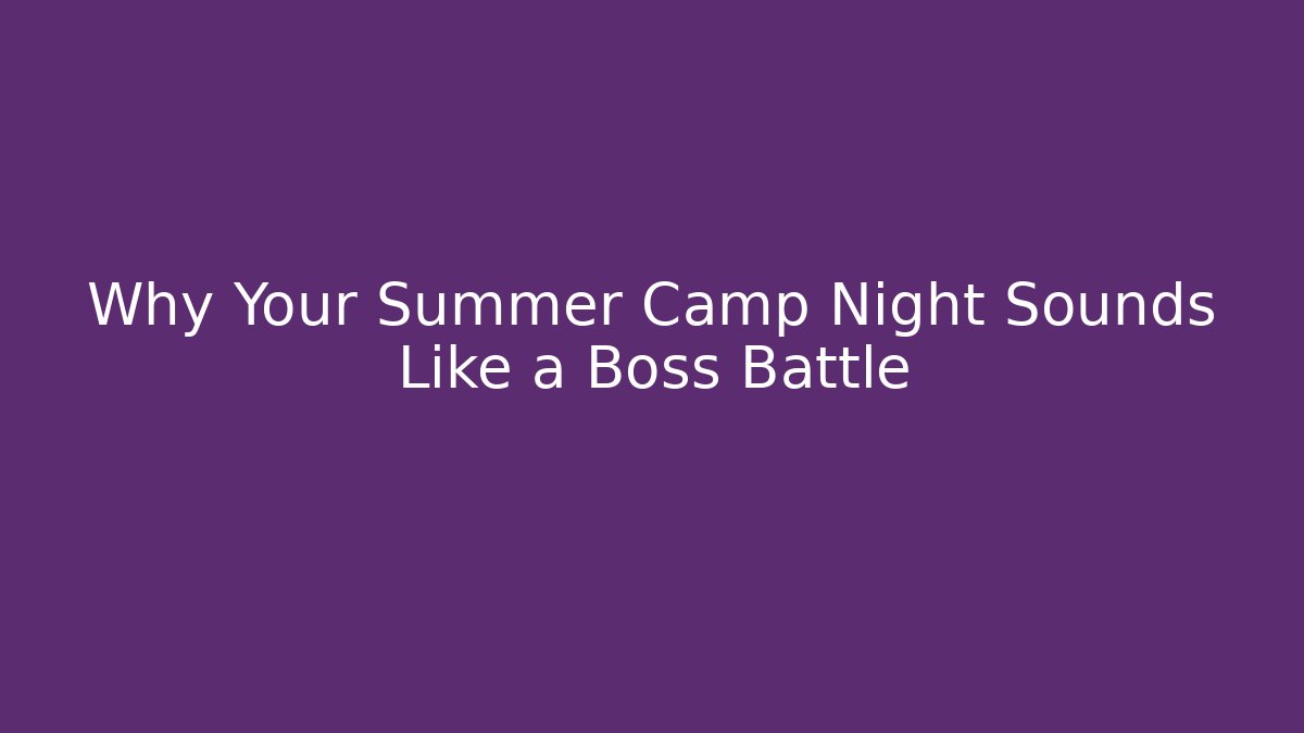 Why Your Summer Camp Night Sounds Like a Boss Battle