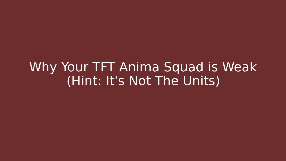 Why Your TFT Anima Squad is Weak (Hint: It's Not The Units)