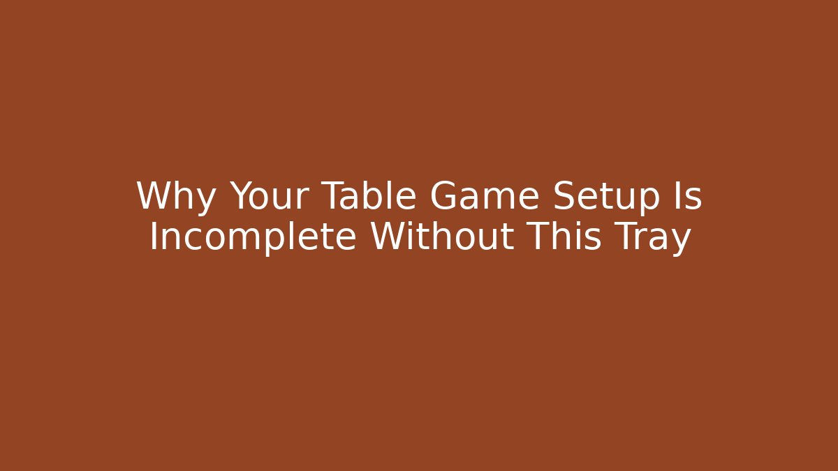 Why Your Table Game Setup Is Incomplete Without This Tray