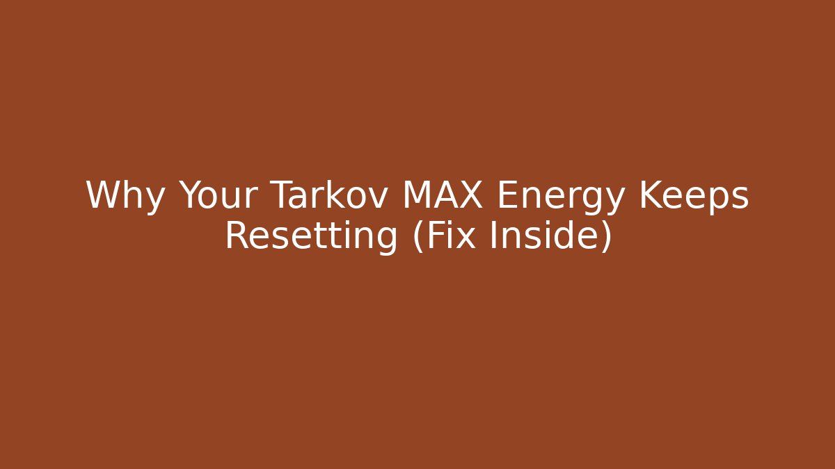 Why Your Tarkov MAX Energy Keeps Resetting (Fix Inside)