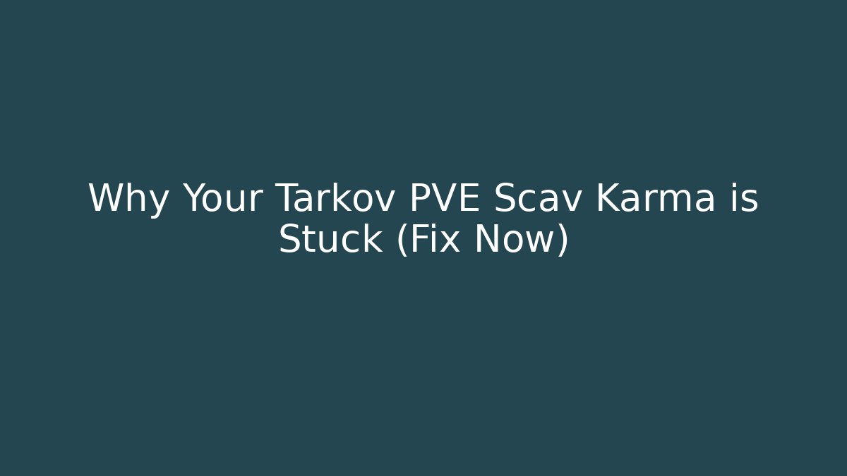 Why Your Tarkov PVE Scav Karma is Stuck (Fix Now)