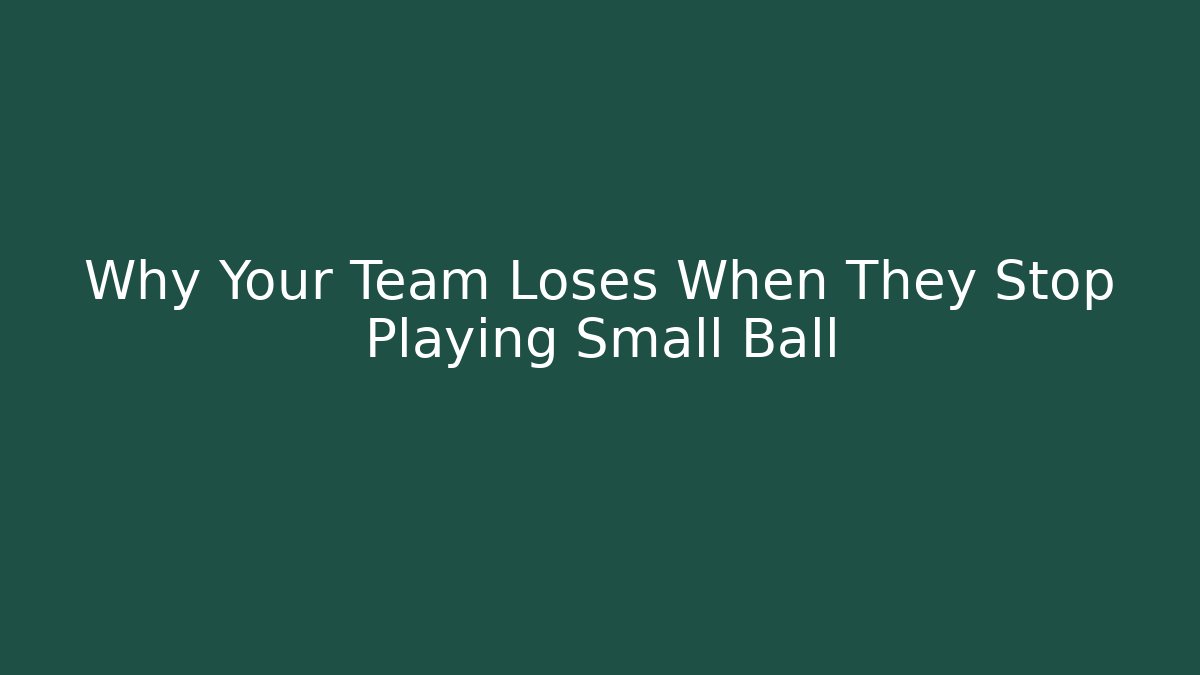 Why Your Team Loses When They Stop Playing Small Ball - Create More Assets