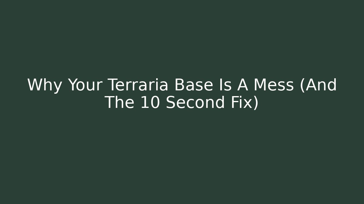 Why Your Terraria Base Is A Mess (And The 10 Second Fix)