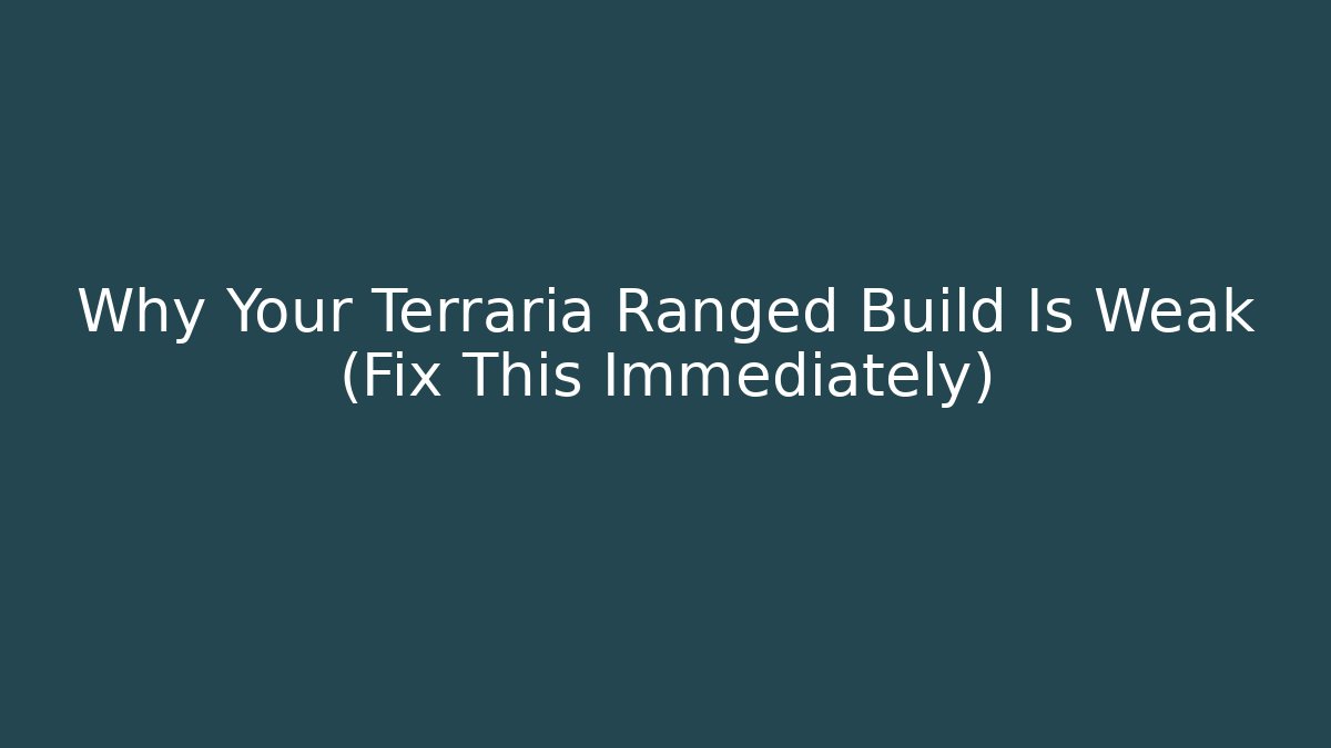 Why Your Terraria Ranged Build Is Weak (Fix This Immediately)