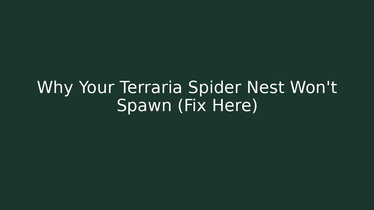 Why Your Terraria Spider Nest Won't Spawn (Fix Here)