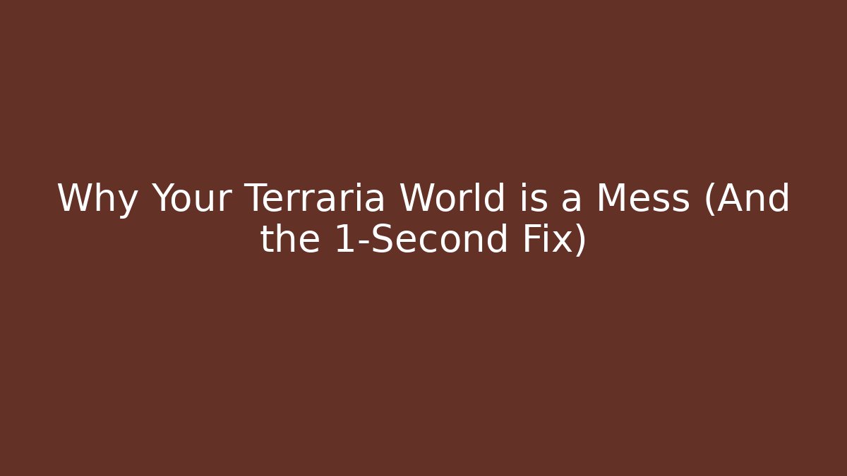 Why Your Terraria World is a Mess (And the 1-Second Fix) - Create More Assets