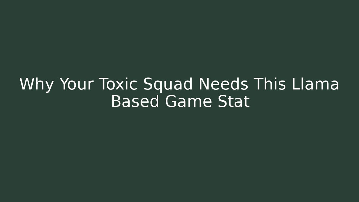 Why Your Toxic Squad Needs This Llama Based Game Stat - Create More Assets