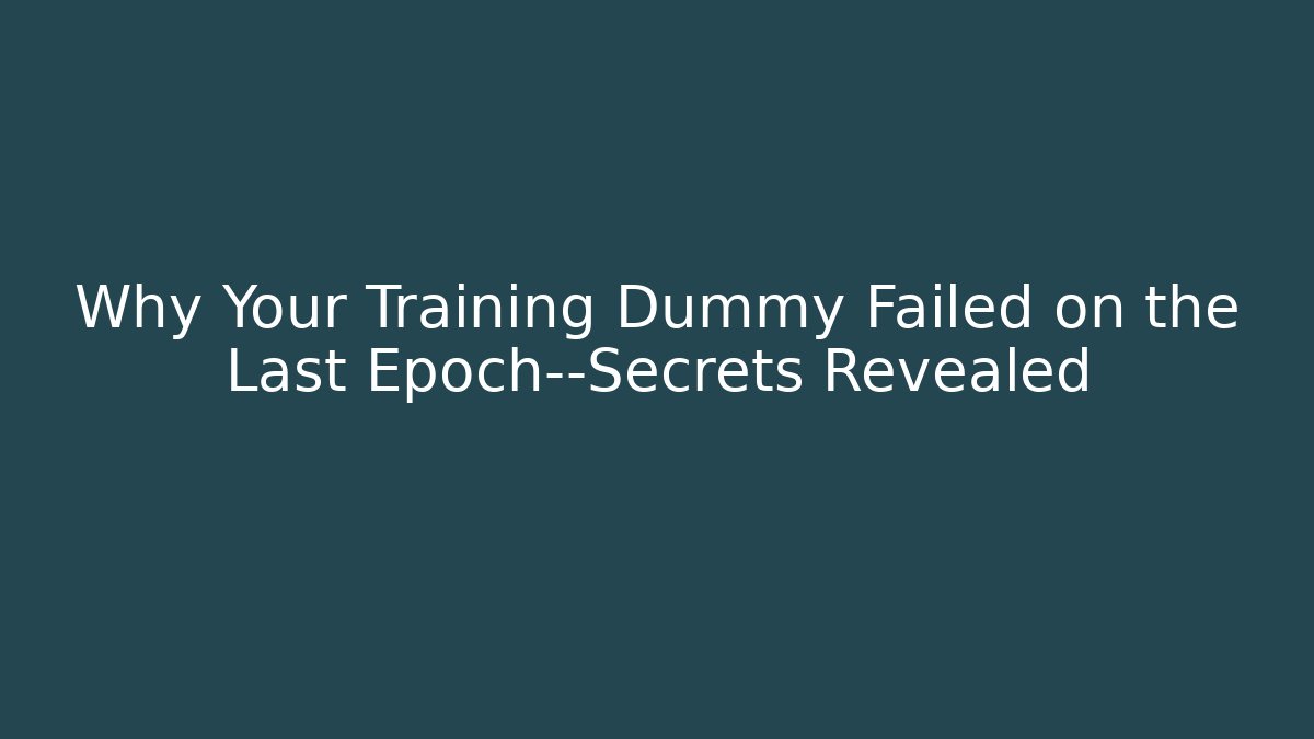 Why Your Training Dummy Failed on the Last Epoch—Secrets Revealed