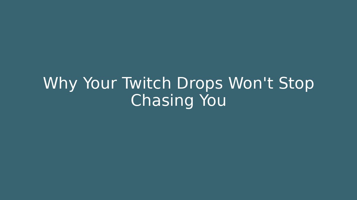 Why Your Twitch Drops Won't Stop Chasing You - Create More Assets