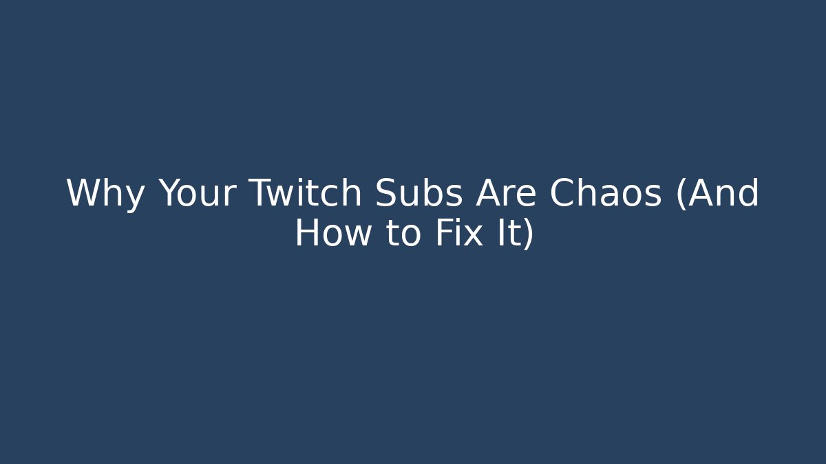 Why Your Twitch Subs Are Chaos (And How to Fix It)