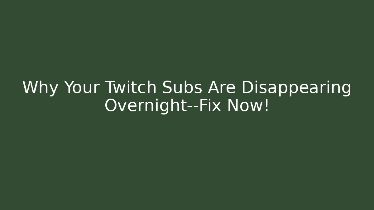 Why Your Twitch Subs Are Disappearing Overnight—Fix Now!