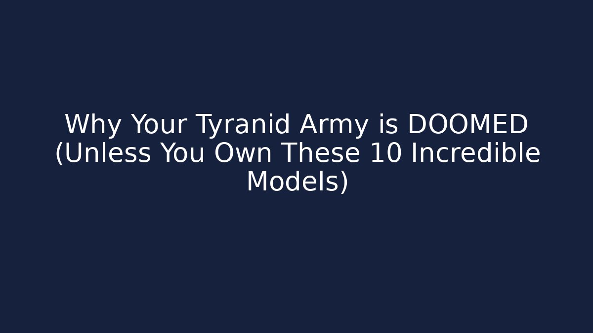 Why Your Tyranid Army is DOOMED (Unless You Own These 10 Incredible Models)
