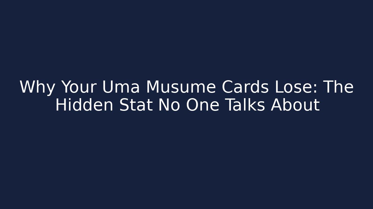 Why Your Uma Musume Cards Lose: The Hidden Stat No One Talks About