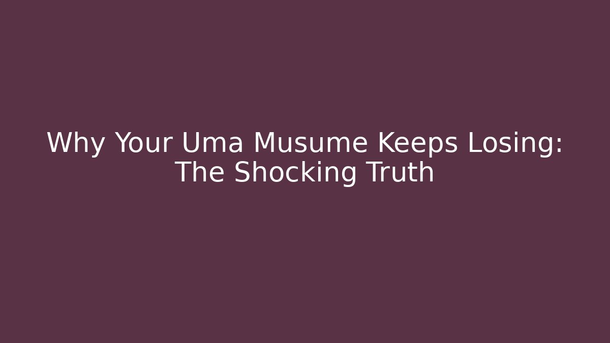 Why Your Uma Musume Keeps Losing: The Shocking Truth - Create More Assets