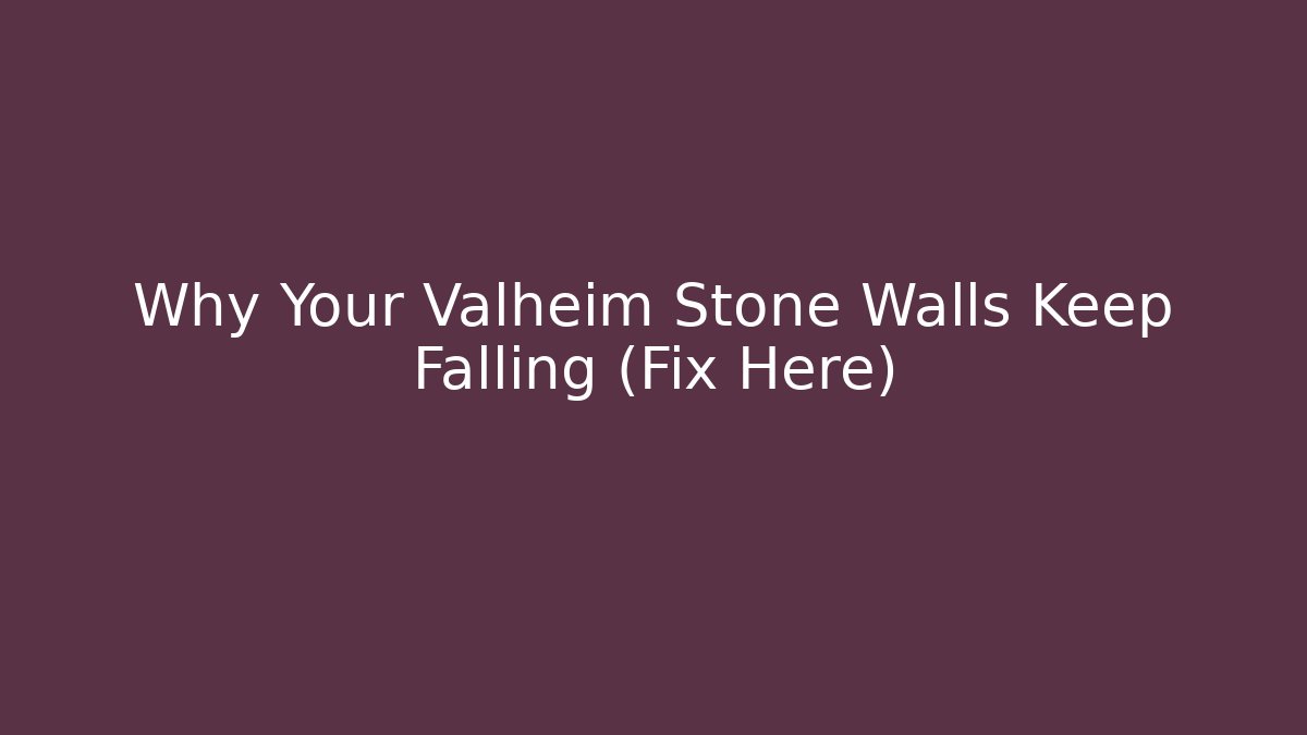 Why Your Valheim Stone Walls Keep Falling (Fix Here)