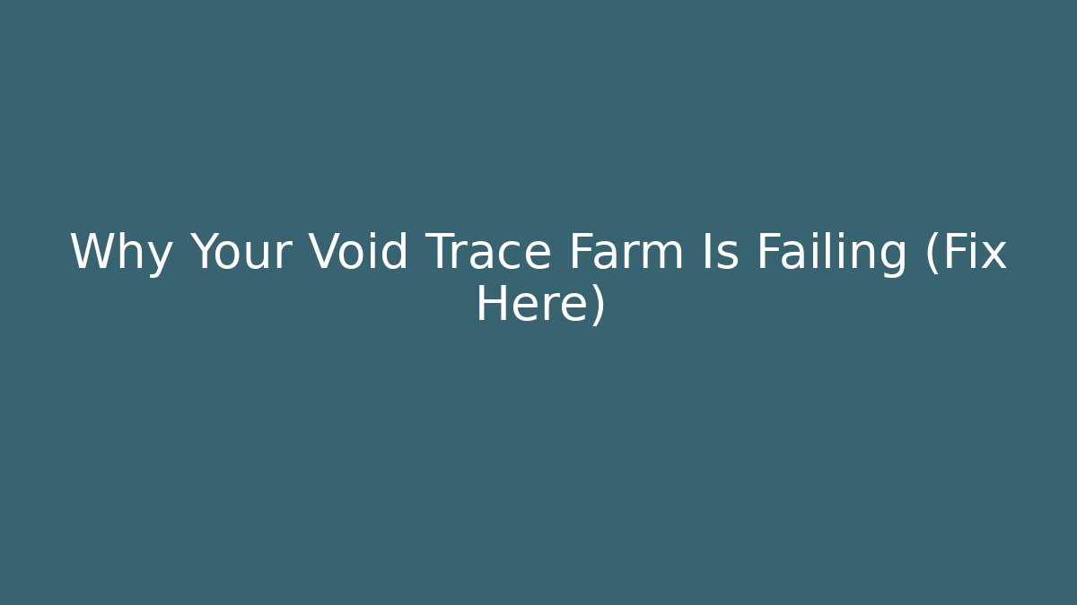 Why Your Void Trace Farm Is Failing (Fix Here) - Create More Assets