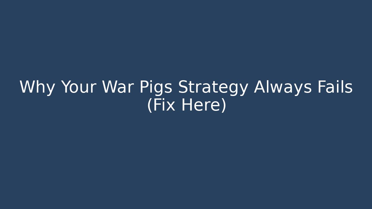 Why Your War Pigs Strategy Always Fails (Fix Here) - Create More Assets